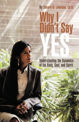 Cover image for Why I Didn't Say YES: Understanding the Dynamics of the Body, Soul, and Spirit