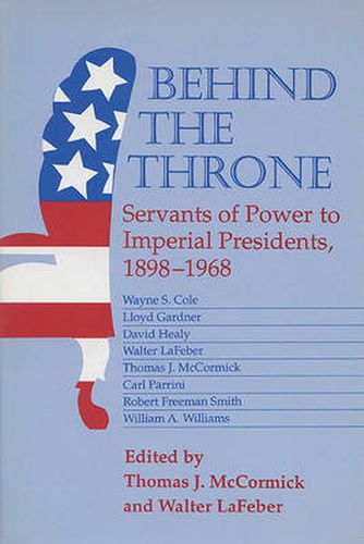 Cover image for Behind the Throne: Servants of Power to Imperial Presidents, 1898-1968