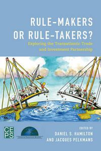 Cover image for Rule-Makers or Rule-Takers?: Exploring the Transatlantic Trade and Investment Partnership