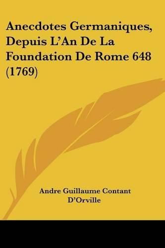 Anecdotes Germaniques, Depuis L'An de La Foundation de Rome 648 (1769)