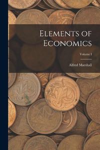 Cover image for Elements of Economics; Volume I