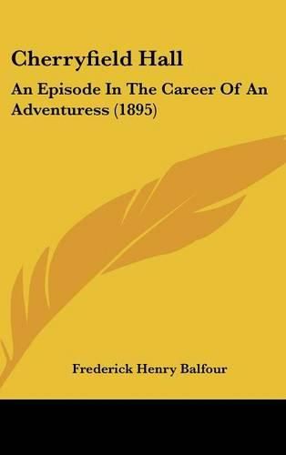 Cherryfield Hall: An Episode in the Career of an Adventuress (1895)