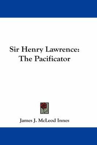 Sir Henry Lawrence: The Pacificator