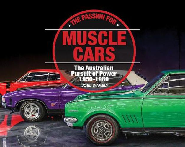 The Passion for Muscle Cars: The Australian Pursuit of Power: 1950-1980