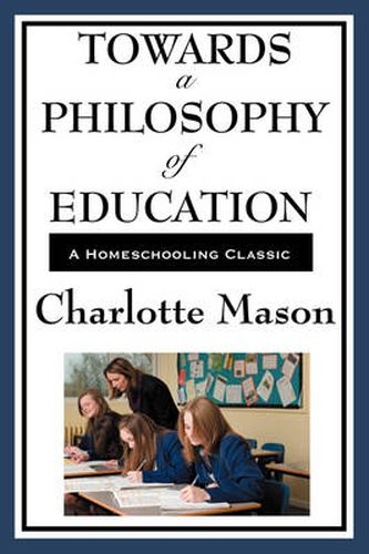 Cover image for Towards a Philosophy of Education: Volume VI of Charlotte Mason's Original Homeschooling Series