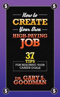 Cover image for How to Create Your Own High Paying Job: 37 Tips for Reaching Your Career Goals