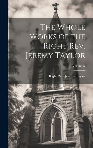 Cover image for The Whole Works of the Right Rev. Jeremy Taylor; Volume X