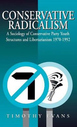 Conservative Radicalism: A Sociology of Conservative Party Youth Structures and Libertarianism 1970-1992