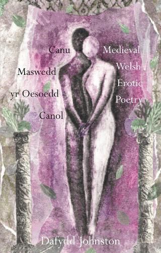 Canu Maswedd yr Oesoedd Canol/Medieval Welsh Erotic Poetry