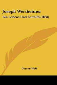 Cover image for Joseph Wertheimer: Ein Lebens Und Zeitbild (1868)