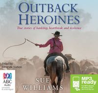 Cover image for Outback Heroines: True stories of hardship, heartbreak and resilience