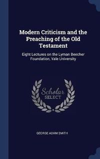 Cover image for Modern Criticism and the Preaching of the Old Testament: Eight Lectures on the Lyman Beecher Foundation, Yale University