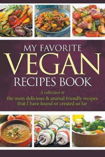 Cover image for My Favorite Vegan Recipes Book: A Collection Of The Most Delicious & Animal Friendly Recipes That I Have Found Or Created So Far