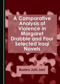 Cover image for A Comparative Analysis of Violence in Margaret Drabble and Four Selected Iraqi Novels