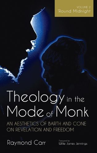 Cover image for Theology in the Mode of Monk: An Aesthetics of Barth and Cone on Revelation and Freedom, Volume 2