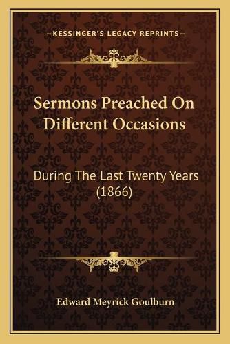 Sermons Preached on Different Occasions: During the Last Twenty Years (1866)