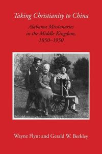 Cover image for Taking Christianity to China: Alabama Missionaries in the Middle Kingdom, 1850-1950