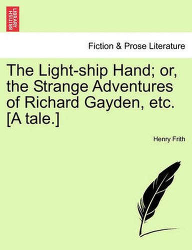 Cover image for The Light-Ship Hand; Or, the Strange Adventures of Richard Gayden, Etc. [A Tale.]