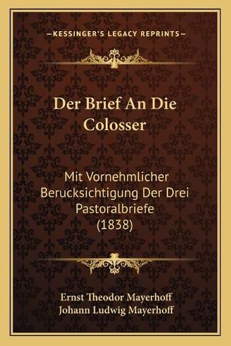 Cover image for Der Brief an Die Colosser: Mit Vornehmlicher Berucksichtigung Der Drei Pastoralbriefe (1838)