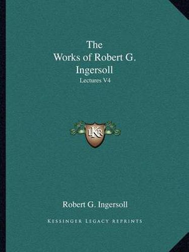 The Works of Robert G. Ingersoll: Lectures V4