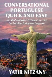 Cover image for Conversational Portuguese Quick and Easy: The Most Innovative Technique to Learn the Brazilian Portuguese Language.