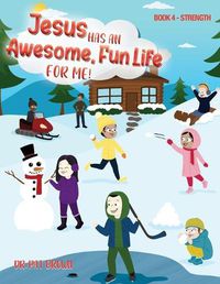 Cover image for Jesus Has A Awesome Fun Life For me!: Book 4 - Strength