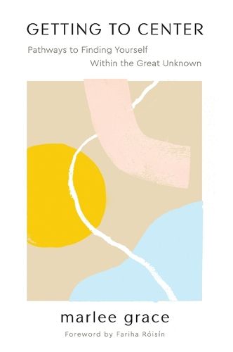 Cover image for Getting to Center: Pathways to Finding Yourself Within the Great Unknown