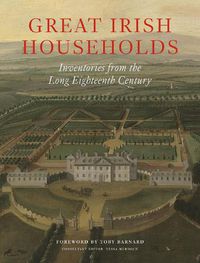 Cover image for Great Irish Households: Inventories from the Long Eighteenth Century