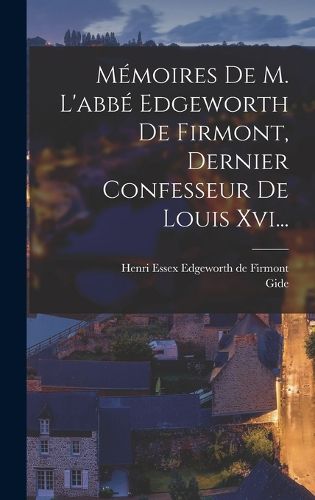 Cover image for Memoires De M. L'abbe Edgeworth De Firmont, Dernier Confesseur De Louis Xvi...