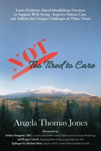 NOT Too Tired to Care: Learn Evidence-Based Mindfulness Practices to Support Well-being, Improve Patient Care, and Address the Unique Challenges of These Times