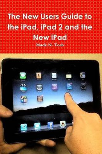 Cover image for The New Users Guide to the IPad, IPad 2 and the New IPad