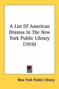 Cover image for A List of American Dramas in the New York Public Library (1916)