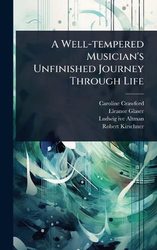 Cover image for A Well-tempered Musician's Unfinished Journey Through Life