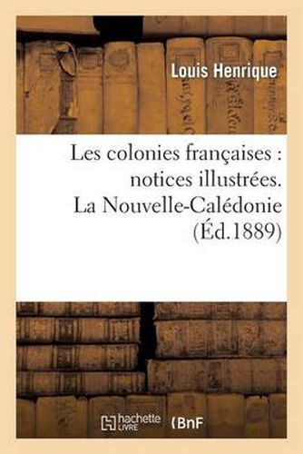 Les Colonies Francaises: Notices Illustrees. La Nouvelle-Caledonie