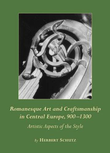 Romanesque Art and Craftsmanship in Central Europe, 900-1300: Artistic Aspects of the Style