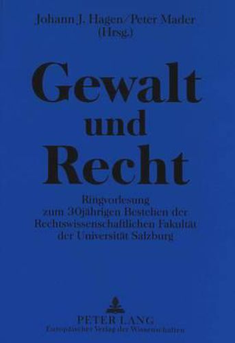 Gewalt Und Recht: Ringvorlesung Zum 30jaehrigen Bestehen Der Rechtswissenschaftlichen Fakultaet Der Universitaet Salzburg