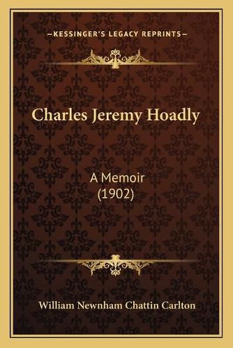 Cover image for Charles Jeremy Hoadly Charles Jeremy Hoadly: A Memoir (1902) a Memoir (1902)