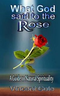 Cover image for What God Said to the Rose - a guide to natural spirituality