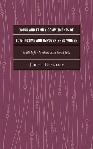 Cover image for Work and Family Commitments of Low-Income and Impoverished Women: Guilt Is for Mothers with Good Jobs