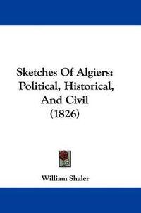 Cover image for Sketches of Algiers: Political, Historical, and Civil (1826)