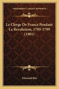 Cover image for Le Clerge de France Pendant La Revolution, 1789-1799 (1901)