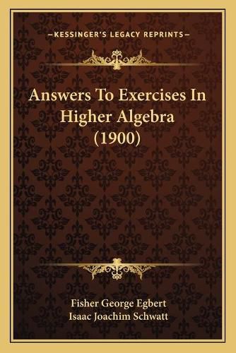 Answers to Exercises in Higher Algebra (1900)