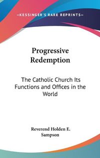 Cover image for Progressive Redemption: The Catholic Church Its Functions and Offices in the World