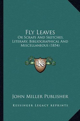 Cover image for Fly Leaves: Or Scraps and Sketches, Literary, Bibliographical and Miscellaneous (1854)