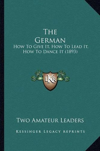 Cover image for The German: How to Give It, How to Lead It, How to Dance It (1893)