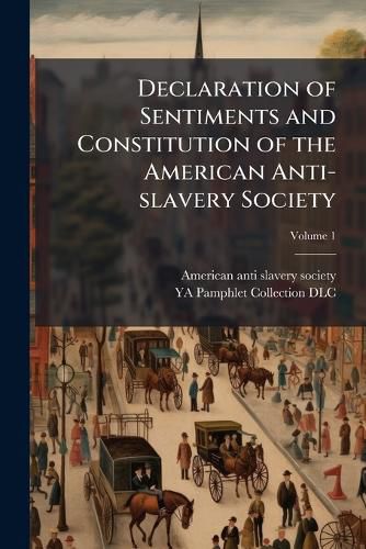 Cover image for Declaration of Sentiments and Constitution of the American Anti-slavery Society