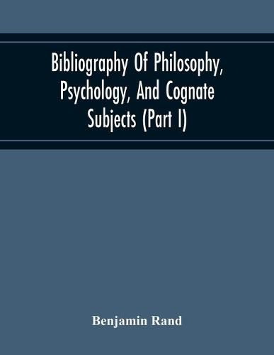 Cover image for Bibliography Of Philosophy, Psychology, And Cognate Subjects (Part I)