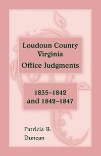 Cover image for Loudoun County, Virginia Office Judgments: 1835-1842 and 1842-1847