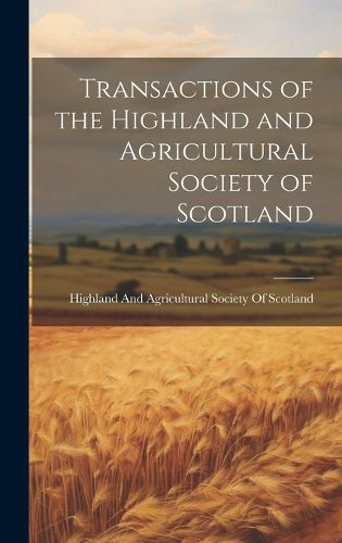 Cover image for Transactions of the Highland and Agricultural Society of Scotland