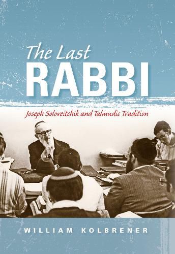 Cover image for The Last Rabbi: Joseph Soloveitchik and Talmudic Tradition